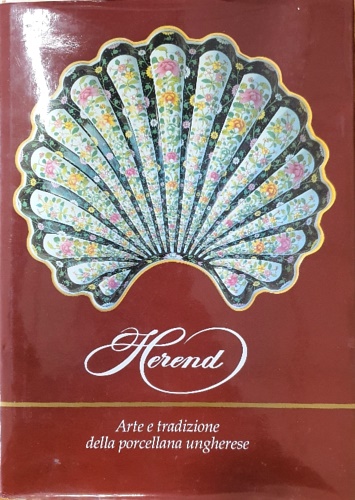 Herend. Arte tradizione della porcellana ungherese.