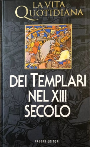 La vita quotidiana dei Templari nel XIII secolo.