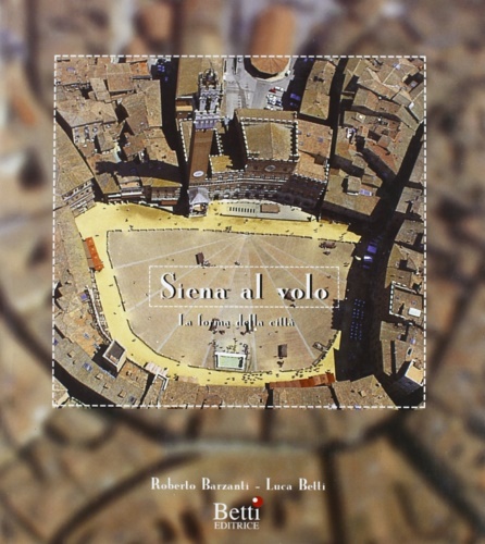9788886417259-Siena al volo. La forma della città.