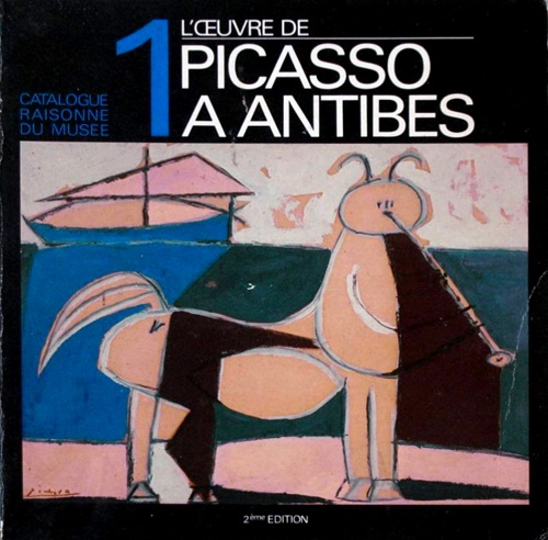 L'oeuvre de Picasso à Antibes 1. Catalogue Raisonne du Musée.