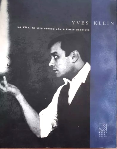 Yves Klein. La vita, la vita stessa che è l'arte assoluta.