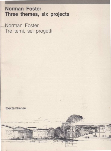 Norman Foster three themes, six projects. Norma foster, tre temi, sei progetti.