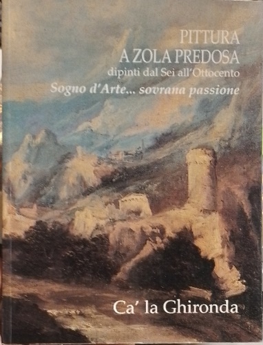 Pittura a Zola Predosa dipinti dal Sei all'Ottocento. Sogno d'arte .. sovrana pa
