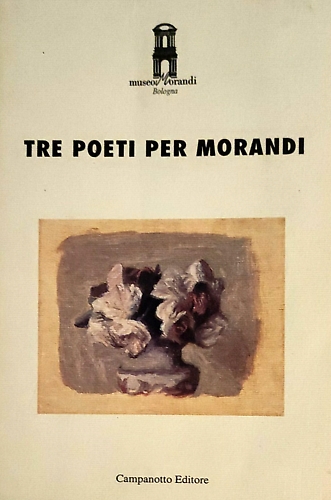 Tre poeti per Morandi.