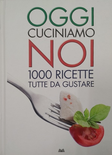 9788896089019-Oggi cuciniamo noi. Mille ricette tutte da gustare.