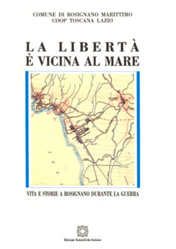 9788881142187-La libertà è vicina al mare. Vita e storie a Rosignano durante la guerra.