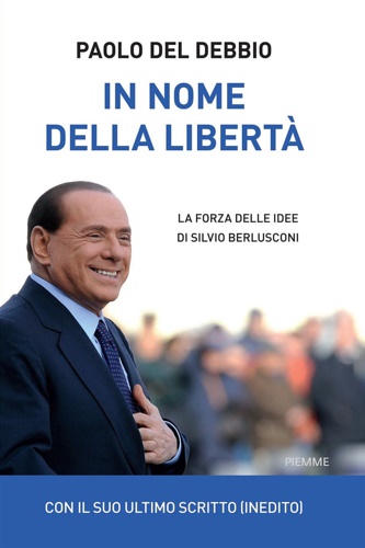 9788856696226-In nome della libertà. La forza delle idee di Silvio Berlusconi.