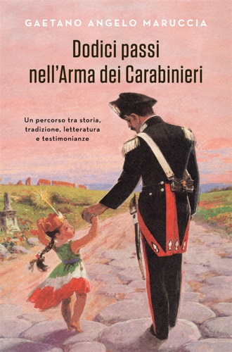 9788830901391-Dodici passi nell'Arma dei Carabinieri. Un percorso tra storia, tradizione, lett