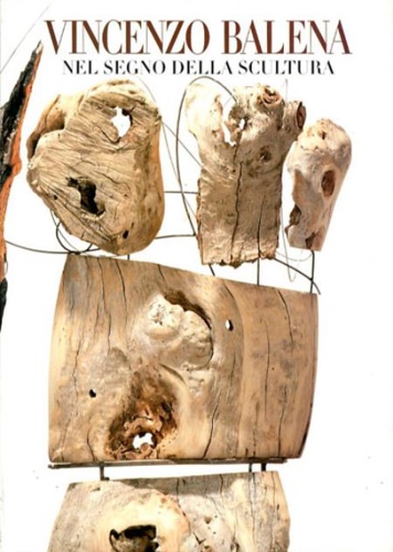 Vincenzo Balena nel segno della scultura. Opere 1991-1996.