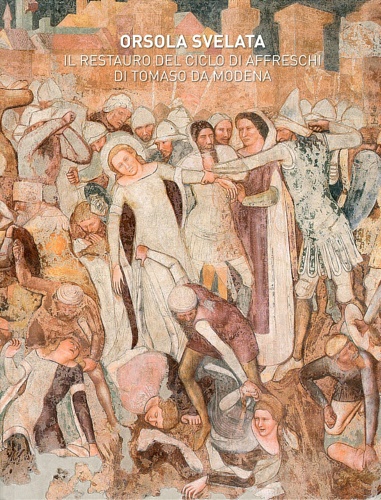 9788889846797-Orsola Svelata. Il Restauro del Ciclo di Affreschi di Tomaso da Modena.