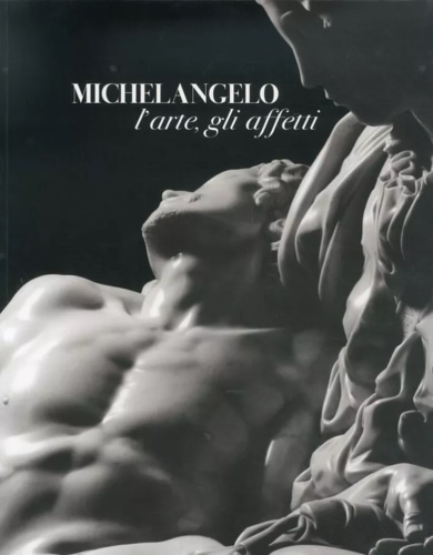 Michelangelo, l'arte , gli affetti.