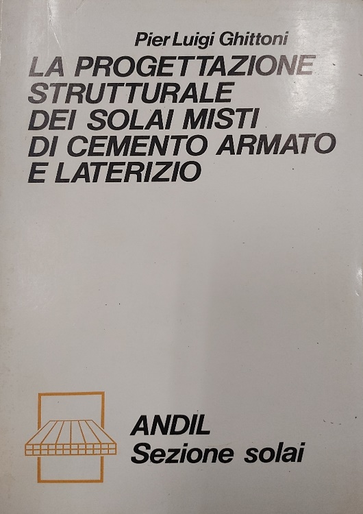 La progettazione strutturale dei solai misti di cemento armato e laterizio.