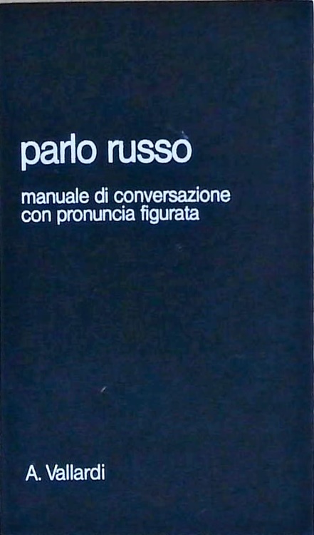 Parlo russo. Manuale di conversazione con pronuncia figurata.