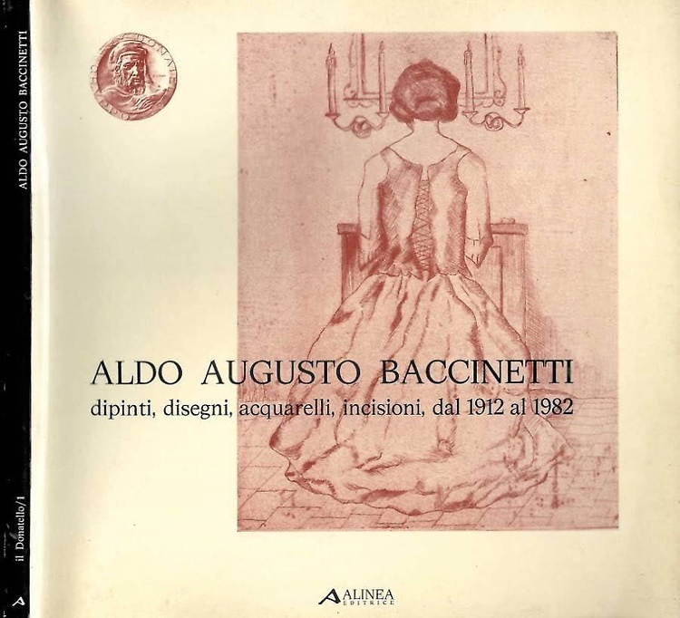 Aldo Augusto Baccinetti. Dipinti, disegni, acquarelli, incisioni, dal 1912 al 19
