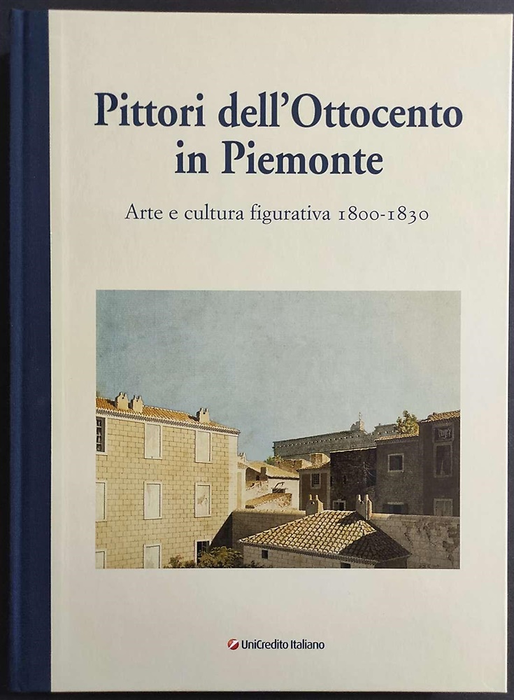 Pittori dell'Ottocento in Piemonte. Arte e cultura figurativa 1800-1830.