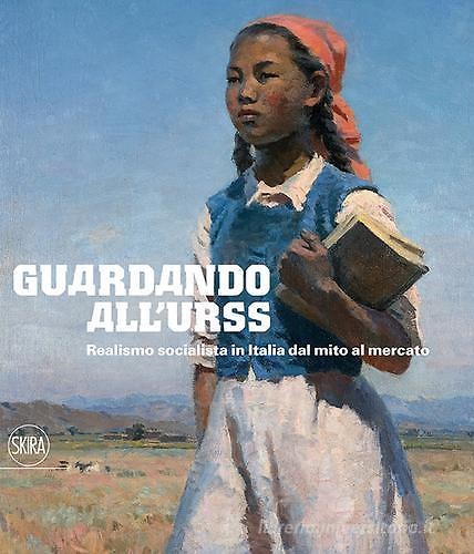 9788857229508-Guardando all'URSS. Realismo socialista in Italia dal mito al mercato.