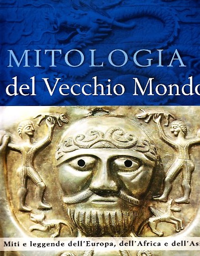 9788880397816-Mitologia del vecchio mondo. Miti e leggende dell' Europa, dell'Africa e dell'As