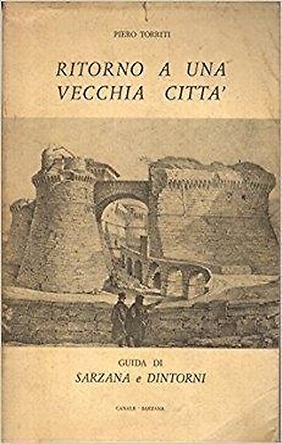 Ritorno a una vecchia città. Guida di Sarzana e dintorni.