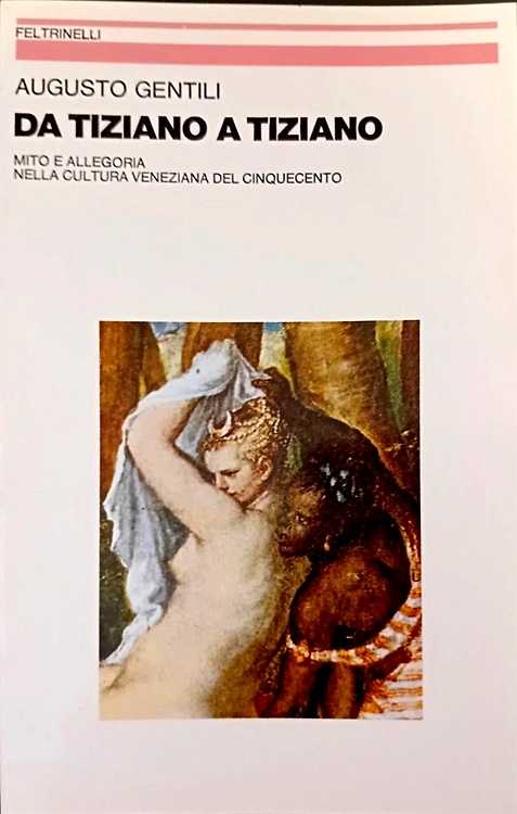 Da Tiziano a Tiziano. Mito e allegoria nella cultura veneziana del Cinquecento.