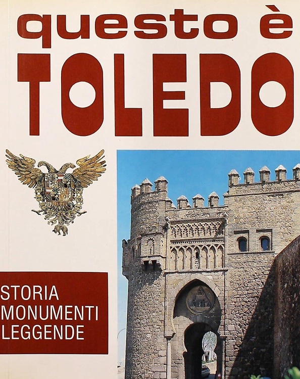 Questo è Toledo Storia, monumenti, leggende.
