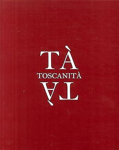 Tà Toscanità. 150 autori raccontano la loro Toscanità.