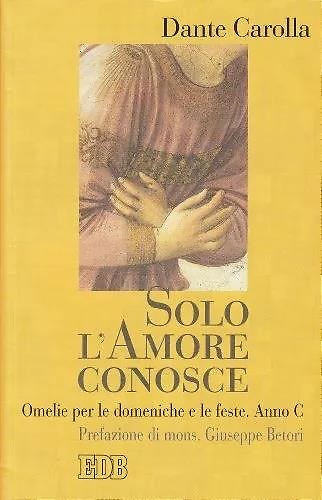 9788810416143-Solo l'amore conosce. Omelie per le domeniche e le feste. Anno C.