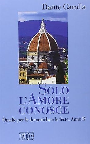 9788810416075-Solo l'Amore conosce. Omelie Per le Domeniche e le Feste. Anno b.