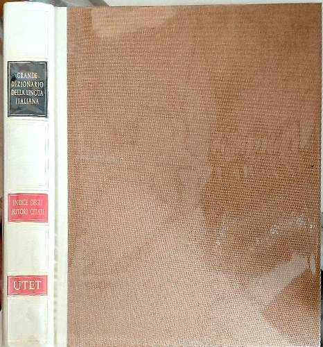 Grande Dizionario della lingua italiana.  Indice degli Autori citati nei volumi
