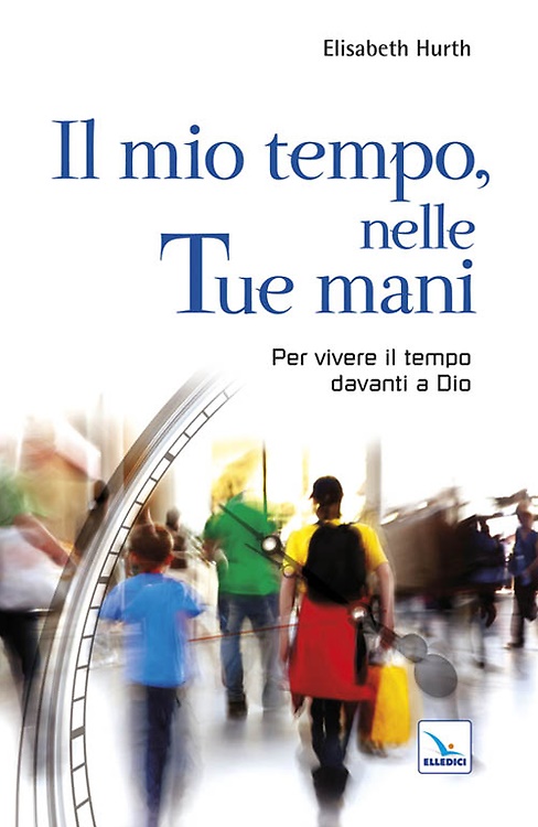 9788801046267-Il mio tempo, nelle tue mani. Per vivere il tempo davanti a Dio.