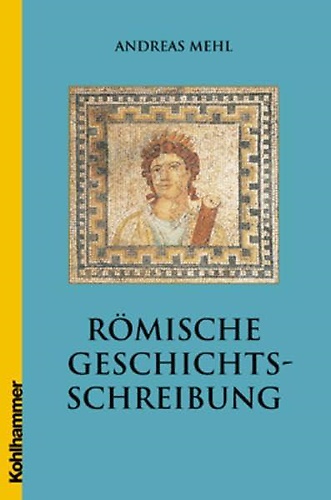 9783170152533-Romische Geschichtsschreibung: Grundlagen Und Entwicklungen. Eine Einfuhrung .