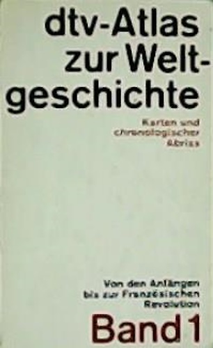 Dtv-Atlas zur Weltgeschichte. Band 1: Von den Anfangen bis zur Franzosichen Revo