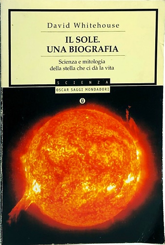 9788804563839-Il Sole. Una Biografia. Scienza e Mitologia della Stella che ci dà la Vita.