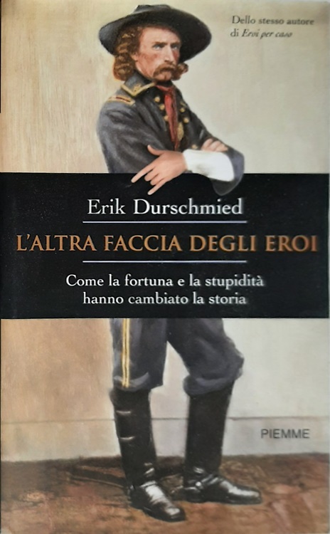 9788838469633-L'altra faccia degli eroi. Come la fortuna e la stupidità hanno cambiato la stor