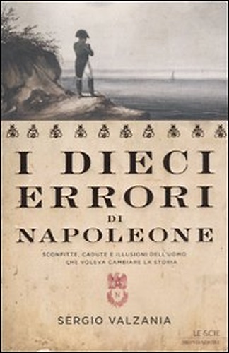 9788804619307-I dieci errori di Napoleone. Sconfitte, cadute e illusioni dell'uomo che voleva