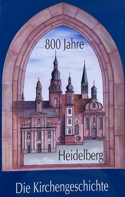 800 Jahre. Heidelberg. Die Kirchengeschichte.