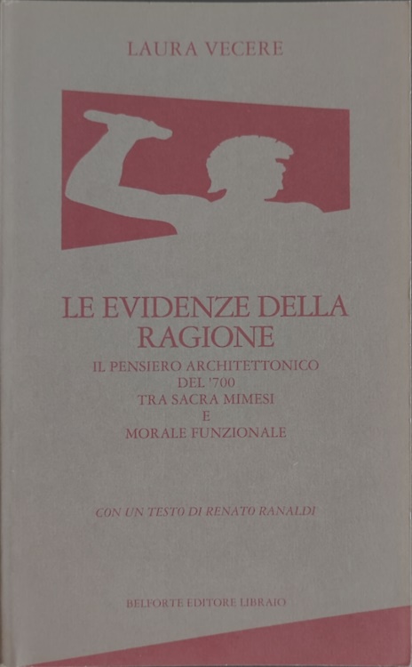 Le evidenze della ragione.Il pensiero architettonico del '700. Tra sacra mimesi
