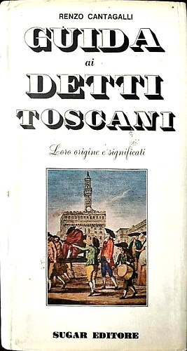 Guida ai detti toscani. Loro origine e significati.