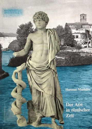 Der Arzt in der römischen Zeit. Literarische Nachrichten - archälogische Denkmäl