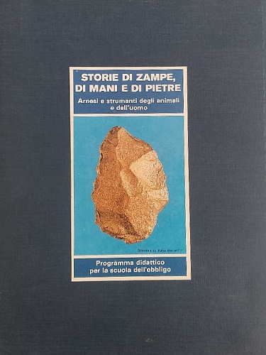 Storie di zampe, di mani e di pietre. Arnesi e strumenti degli animali e dell'uo