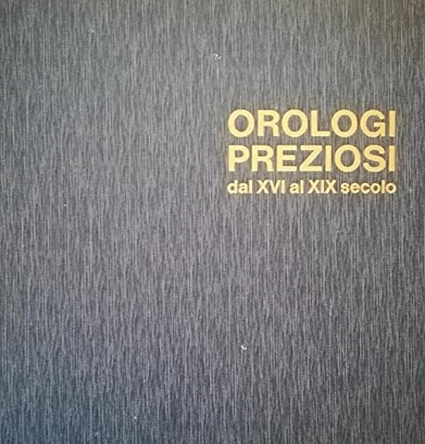 Orologi preziosi dal XVI al XIX secolo con un profilo storico dell'orologeria it