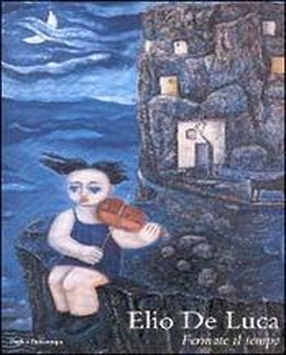 Elio De Luca. Fermate il tempo.