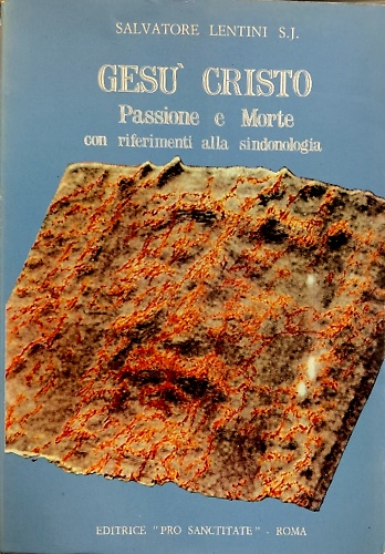 Gesù Cristo. Passione e morte con riferimenti alla sindonologia.