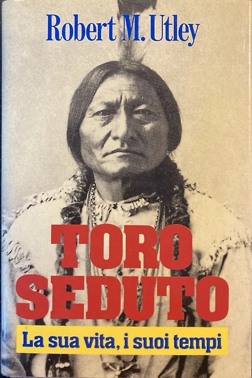 Toro Seduto. La sua vita, i suoi tempi.