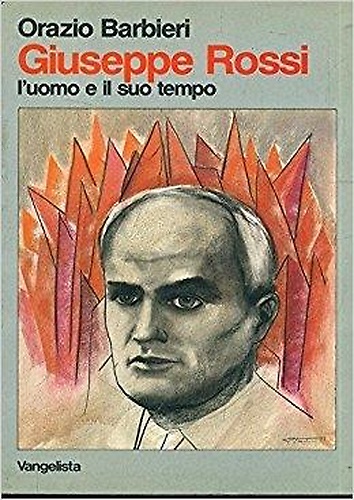 Giuseppe Rossi. L'uomo e il suo tempo.