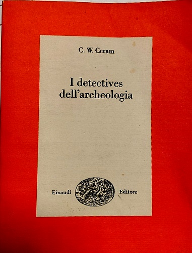 I detectives dell'archeologia. Le grandi scoperte archeologiche nel racconto dei