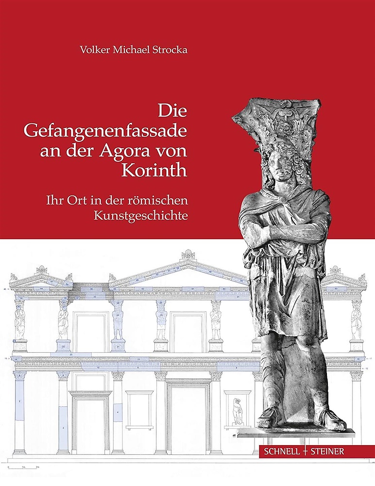 9783795424039-Die Gefangenenfassade an der Agora von Korinth. Ihr Ort in der römischen Kunstge