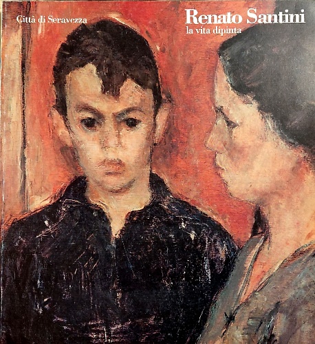 Renato Santini la vita dipinta. Opere 1933-1993.