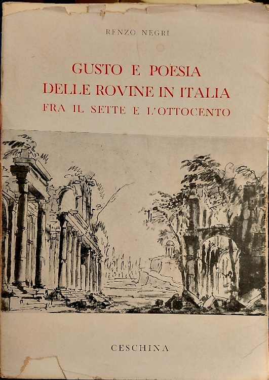 Gusto e poesia delle rovine in Italia fra il sette e l'Ottocento.