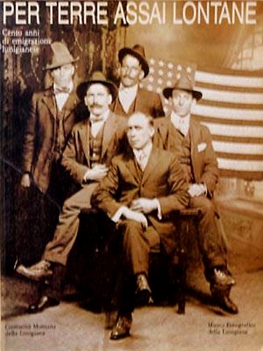 Per terre assai lontane. Cento anni di emigrazione lunigianese.