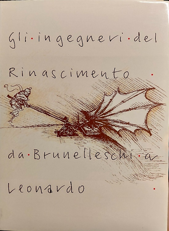 Gli ingegneri del Rinascimento. Da Brunelleschi a Leonardo da Vinci.